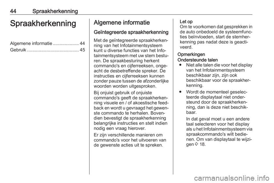 OPEL GRANDLAND X 2018.5  Handleiding Infotainment (in Dutch) 44SpraakherkenningSpraakherkenningAlgemene informatie....................44
Gebruik ........................................ 45Algemene informatie
Geïntegreerde spraakherkenning Met de geïntegreerde