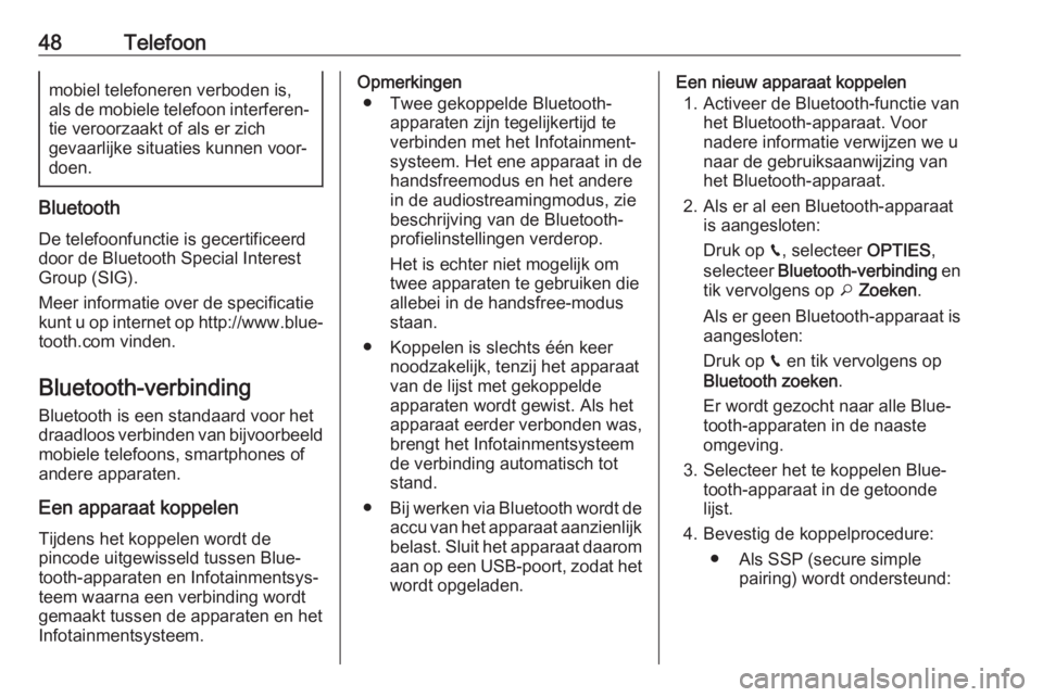 OPEL GRANDLAND X 2018.5  Handleiding Infotainment (in Dutch) 48Telefoonmobiel telefoneren verboden is,
als de mobiele telefoon interferen‐
tie veroorzaakt of als er zich
gevaarlijke situaties kunnen voor‐
doen.
Bluetooth
De telefoonfunctie is gecertificeerd