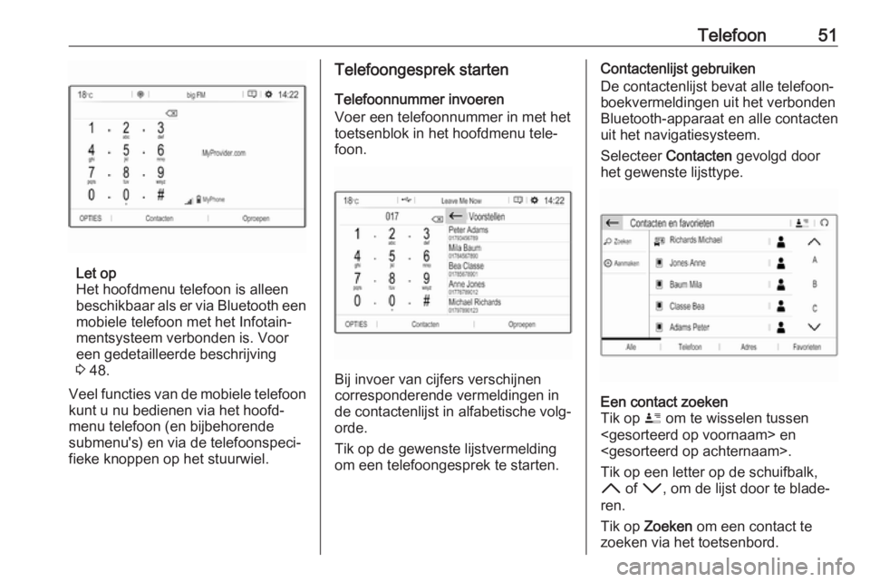 OPEL GRANDLAND X 2018.5  Handleiding Infotainment (in Dutch) Telefoon51
Let op
Het hoofdmenu telefoon is alleen
beschikbaar als er via Bluetooth een
mobiele telefoon met het Infotain‐
mentsysteem verbonden is. Voor
een gedetailleerde beschrijving
3  48.
Veel 