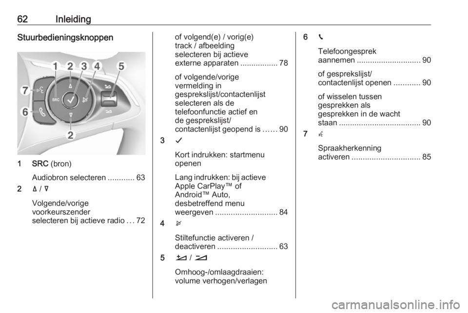 OPEL GRANDLAND X 2018.5  Handleiding Infotainment (in Dutch) 62InleidingStuurbedieningsknoppen
1 SRC (bron)
Audiobron selecteren ............63
2 ä /  å
Volgende/vorige
voorkeurszender
selecteren bij actieve radio ...72
of volgend(e) / vorig(e)
track / afbeel