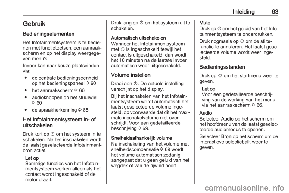 OPEL GRANDLAND X 2018.5  Handleiding Infotainment (in Dutch) Inleiding63GebruikBedieningselementen
Het Infotainmentsysteem is te bedie‐ nen met functietoetsen, een aanraak‐ scherm en op het display weergege‐
ven menu's.
Invoer kan naar keuze plaatsvin