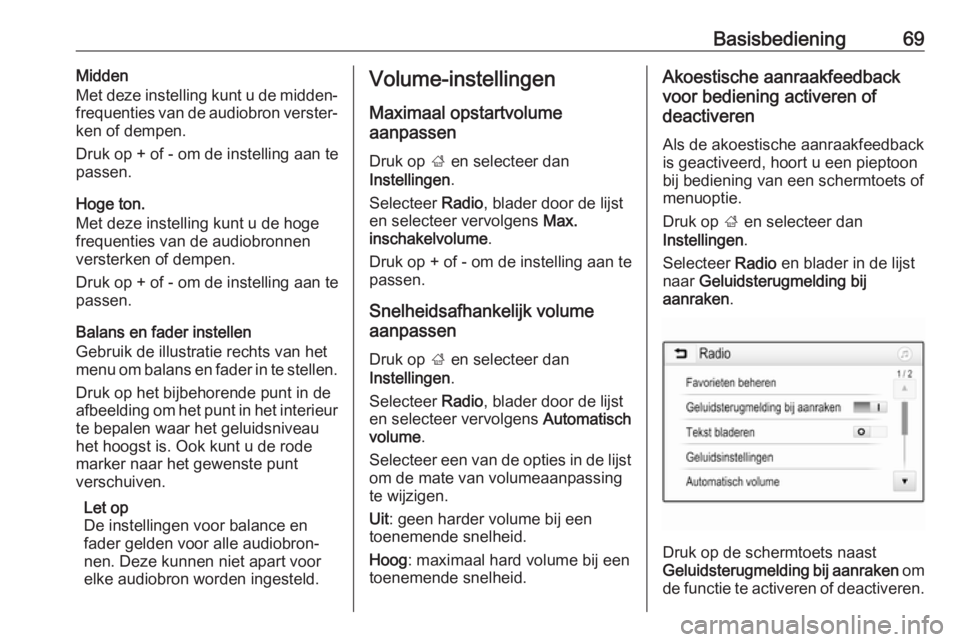 OPEL GRANDLAND X 2018.5  Handleiding Infotainment (in Dutch) Basisbediening69Midden
Met deze instelling kunt u de midden‐
frequenties van de audiobron verster‐
ken of dempen.
Druk op + of - om de instelling aan te
passen.
Hoge ton.
Met deze instelling kunt 