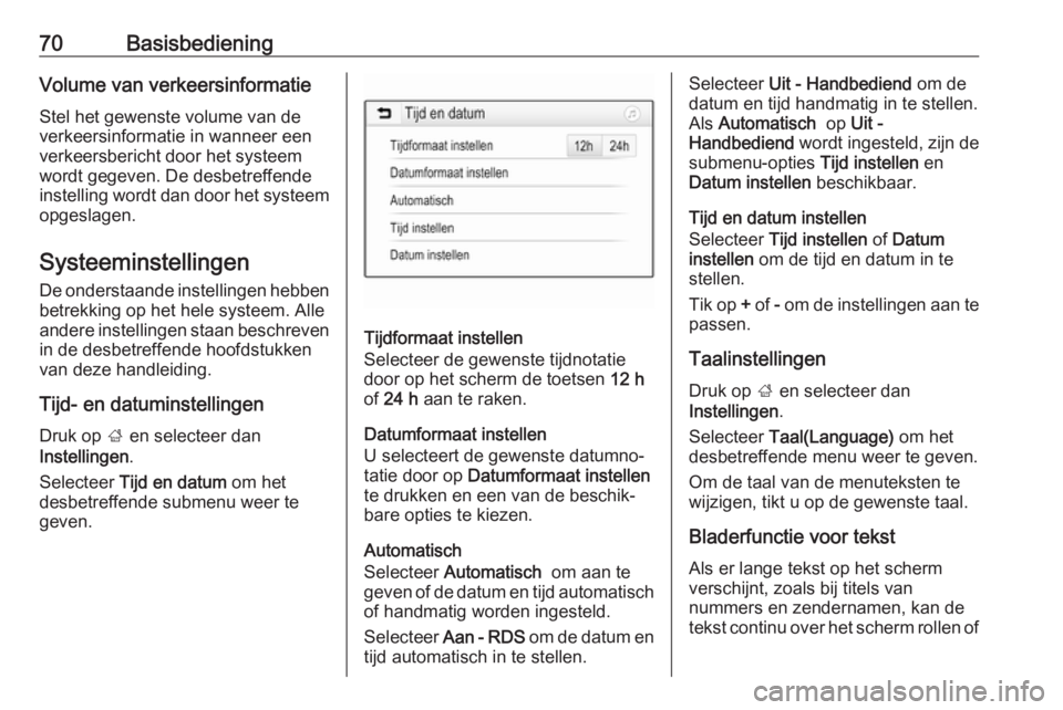 OPEL GRANDLAND X 2018.5  Handleiding Infotainment (in Dutch) 70BasisbedieningVolume van verkeersinformatieStel het gewenste volume van de
verkeersinformatie in wanneer een
verkeersbericht door het systeem
wordt gegeven. De desbetreffende
instelling wordt dan do