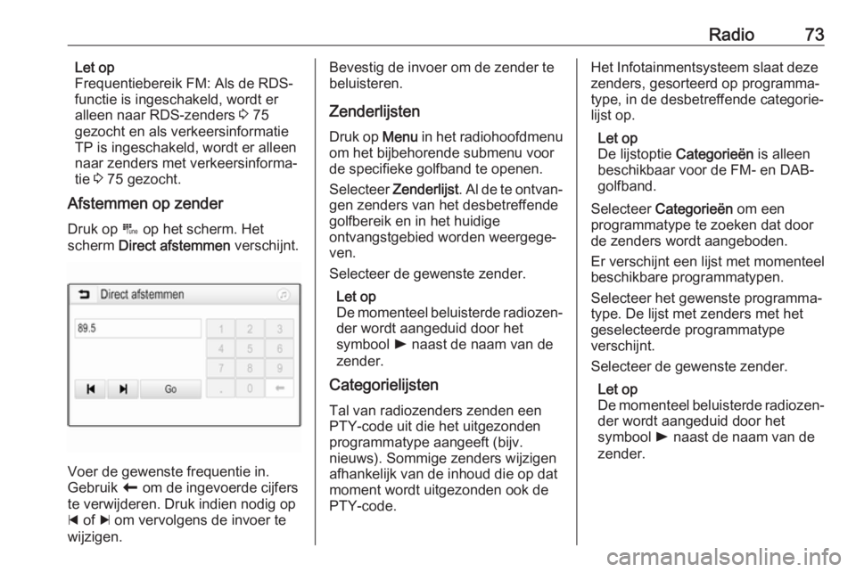 OPEL GRANDLAND X 2018.5  Handleiding Infotainment (in Dutch) Radio73Let op
Frequentiebereik FM: Als de RDS-
functie is ingeschakeld, wordt er
alleen naar RDS-zenders  3 75
gezocht en als verkeersinformatie TP is ingeschakeld, wordt er alleen
naar zenders met ve