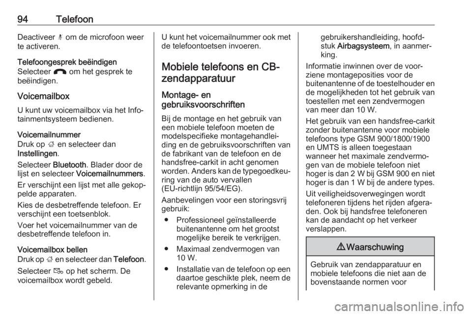OPEL GRANDLAND X 2018.5 Handleiding Infotainment (in Dutch) 94TelefoonDeactiveer n om de microfoon weer
te activeren.
Telefoongesprek beëindigen
Selecteer J om het gesprek te
beëindigen.
Voicemailbox U kunt uw voicemailbox via het Info‐
tainmentsysteem be OPEL GRANDLAND X 2018.5 Handleiding Infotainment (in Dutch) 94TelefoonDeactiveer n om de microfoon weer
te activeren.
Telefoongesprek beëindigen
Selecteer J om het gesprek te
beëindigen.
Voicemailbox U kunt uw voicemailbox via het Info‐
tainmentsysteem be