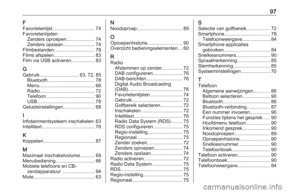 OPEL GRANDLAND X 2018.5  Handleiding Infotainment (in Dutch) 97F
Favorietenlijst ............................... 74
Favorietenlijsten Zenders oproepen .....................74
Zenders opslaan .......................74
Filmbestanden ..............................