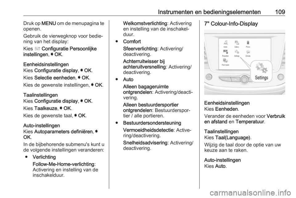 OPEL GRANDLAND X 2018.5  Gebruikershandleiding (in Dutch) Instrumenten en bedieningselementen109Druk op MENU om de menupagina te
openen.
Gebruik de vierwegknop voor bedie‐
ning van het display:
Kies  ˆ Configuratie Persoonlijke
instellingen , I OK .
Eenhe