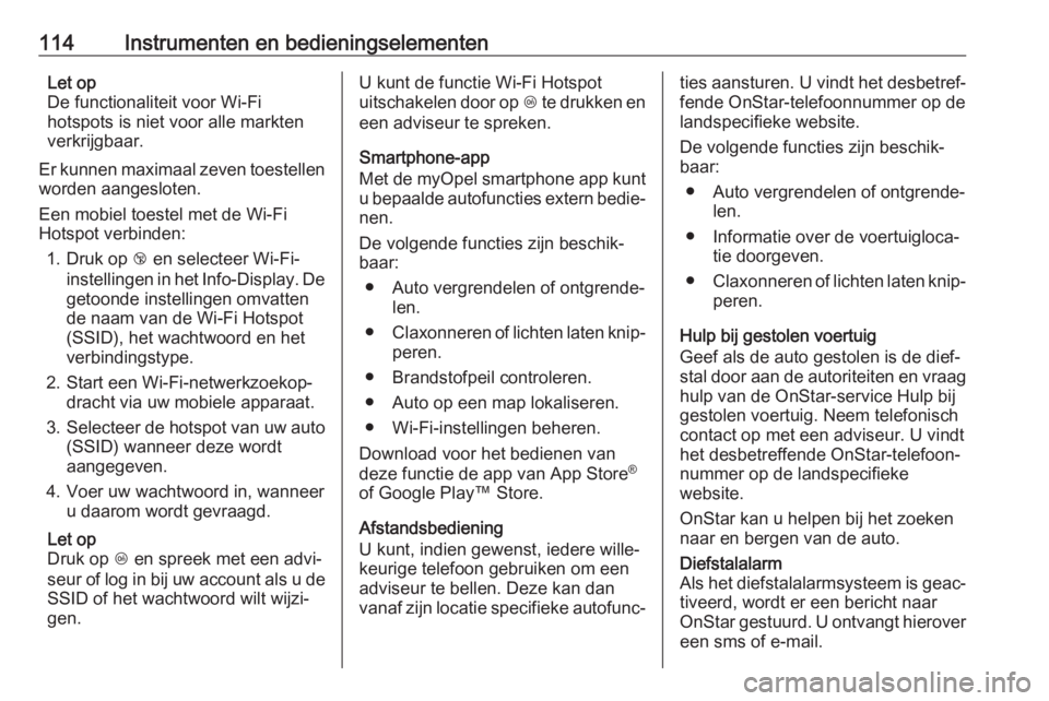 OPEL GRANDLAND X 2018.5  Gebruikershandleiding (in Dutch) 114Instrumenten en bedieningselementenLet op
De functionaliteit voor Wi-Fi
hotspots is niet voor alle markten
verkrijgbaar.
Er kunnen maximaal zeven toestellen
worden aangesloten.
Een mobiel toestel m