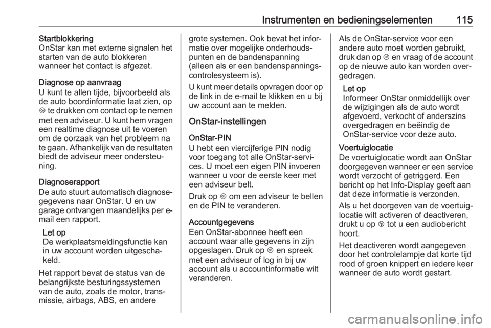 OPEL GRANDLAND X 2018.5  Gebruikershandleiding (in Dutch) Instrumenten en bedieningselementen115Startblokkering
OnStar kan met externe signalen het
starten van de auto blokkeren
wanneer het contact is afgezet.
Diagnose op aanvraag
U kunt te allen tijde, bijv