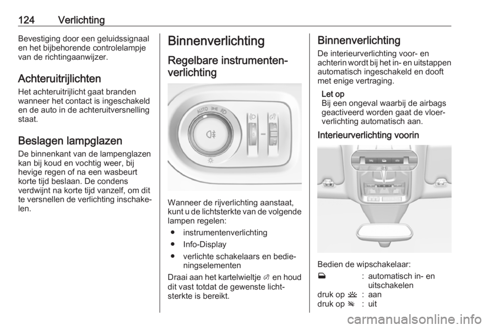 OPEL GRANDLAND X 2018.5  Gebruikershandleiding (in Dutch) 124VerlichtingBevestiging door een geluidssignaalen het bijbehorende controlelampje
van de richtingaanwijzer.
Achteruitrijlichten
Het achteruitrijlicht gaat branden
wanneer het contact is ingeschakeld