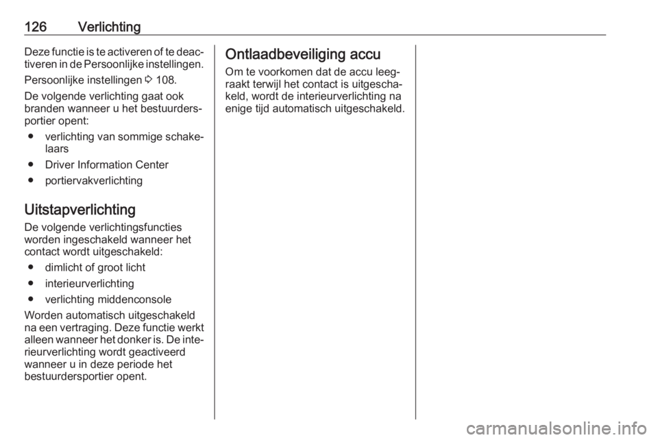 OPEL GRANDLAND X 2018.5  Gebruikershandleiding (in Dutch) 126VerlichtingDeze functie is te activeren of te deac‐tiveren in de Persoonlijke instellingen.
Persoonlijke instellingen  3 108.
De volgende verlichting gaat ook
branden wanneer u het bestuurders‐