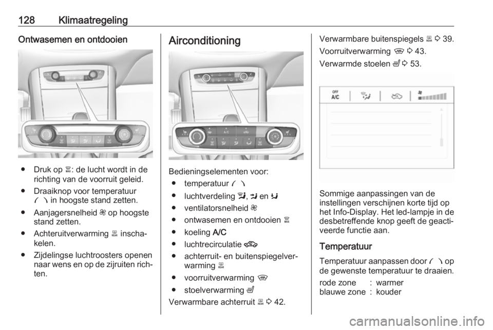 OPEL GRANDLAND X 2018.5  Gebruikershandleiding (in Dutch) 128KlimaatregelingOntwasemen en ontdooien
● Druk op à: de lucht wordt in de
richting van de voorruit geleid.
● Draaiknop voor temperatuur £  in hoogste stand zetten.
● Aanjagersnelheid  Z op h