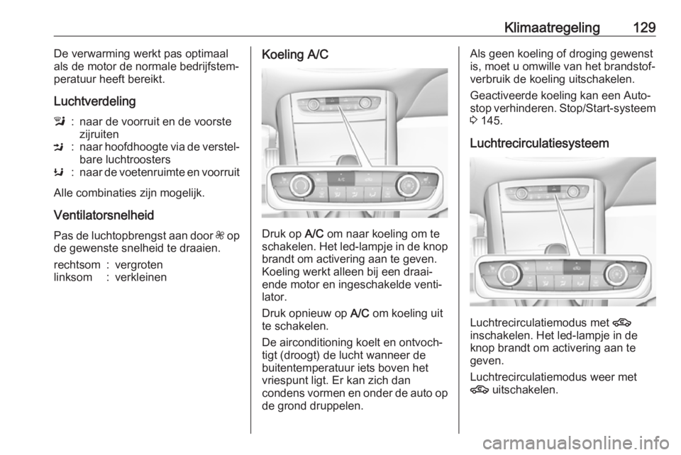 OPEL GRANDLAND X 2018.5  Gebruikershandleiding (in Dutch) Klimaatregeling129De verwarming werkt pas optimaal
als de motor de normale bedrijfstem‐
peratuur heeft bereikt.
Luchtverdelingl:naar de voorruit en de voorste
zijruitenM:naar hoofdhoogte via de vers