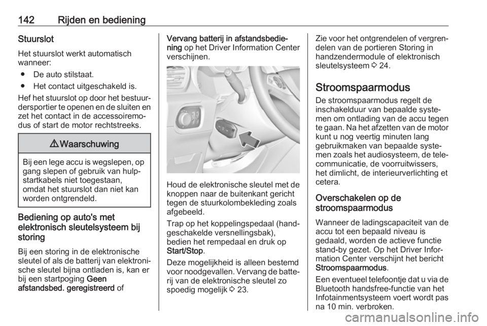 OPEL GRANDLAND X 2018.5  Gebruikershandleiding (in Dutch) 142Rijden en bedieningStuurslotHet stuurslot werkt automatisch
wanneer:
● De auto stilstaat.
● Het contact uitgeschakeld is.
Hef het stuurslot op door het bestuur‐
dersportier te openen en de sl
