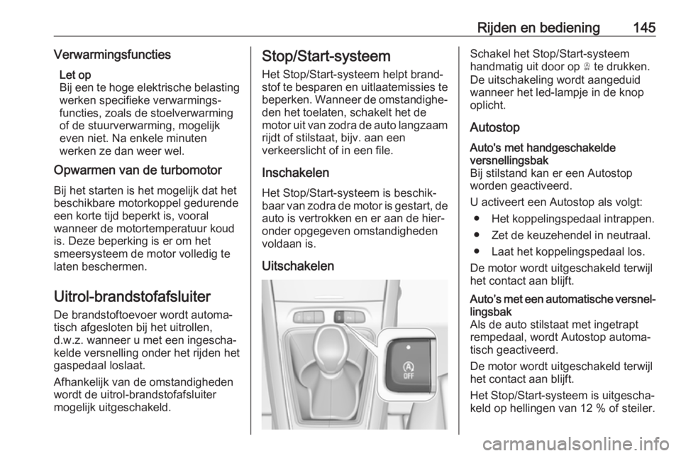 OPEL GRANDLAND X 2018.5  Gebruikershandleiding (in Dutch) Rijden en bediening145VerwarmingsfunctiesLet op
Bij een te hoge elektrische belasting werken specifieke verwarmings‐
functies, zoals de stoelverwarming
of de stuurverwarming, mogelijk
even niet. Na 