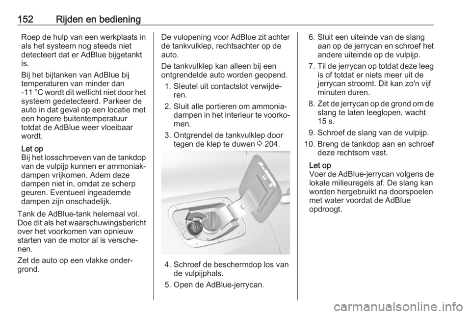 OPEL GRANDLAND X 2018.5  Gebruikershandleiding (in Dutch) 152Rijden en bedieningRoep de hulp van een werkplaats in
als het systeem nog steeds niet
detecteert dat er AdBlue bijgetankt is.
Bij het bijtanken van AdBlue bij
temperaturen van minder dan
-11 °C wo