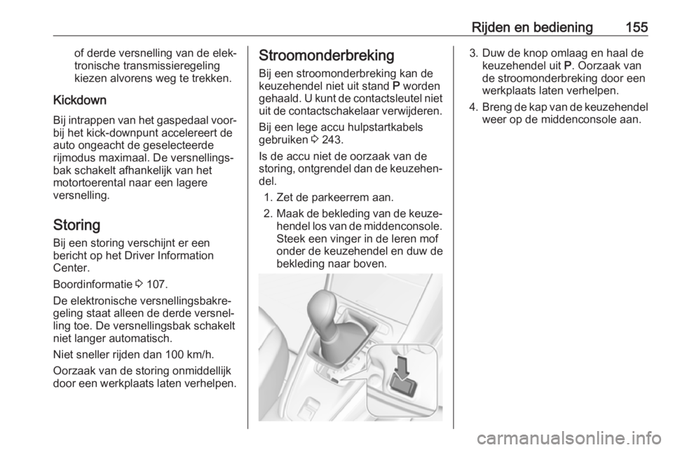 OPEL GRANDLAND X 2018.5  Gebruikershandleiding (in Dutch) Rijden en bediening155of derde versnelling van de elek‐
tronische transmissieregeling
kiezen alvorens weg te trekken.
Kickdown Bij intrappen van het gaspedaal voor‐
bij het kick-downpunt acceleree