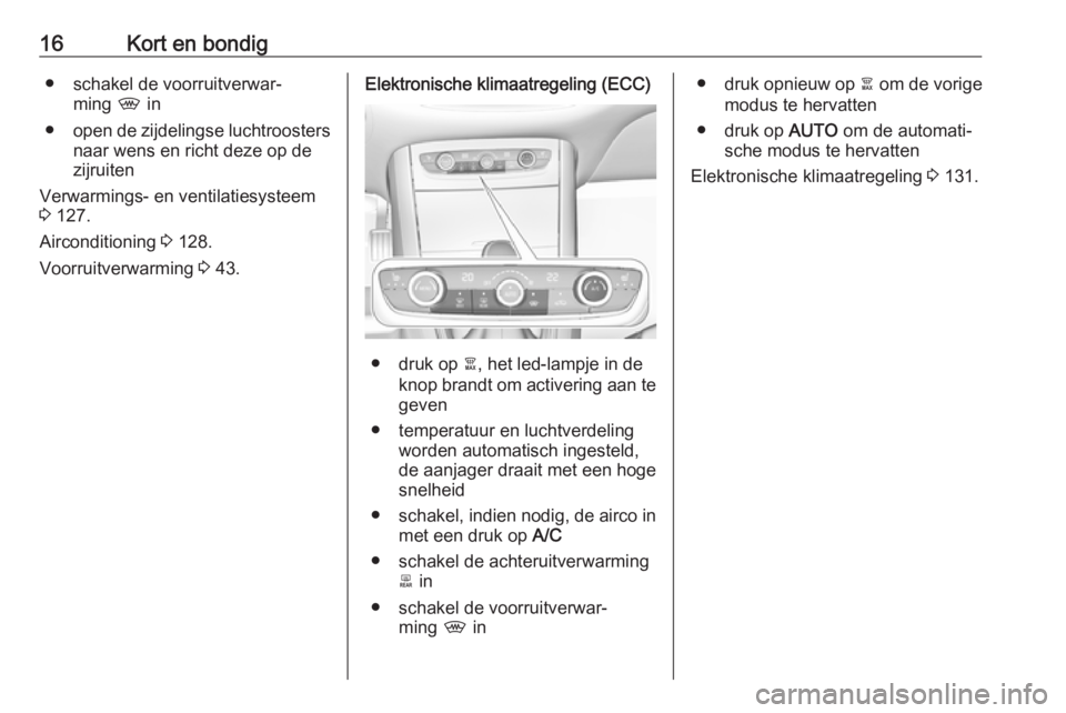 OPEL GRANDLAND X 2018.5  Gebruikershandleiding (in Dutch) 16Kort en bondig● schakel de voorruitverwar‐ming  , in
● open de zijdelingse luchtroosters
naar wens en richt deze op de
zijruiten
Verwarmings- en ventilatiesysteem
3  127.
Airconditioning  3 12