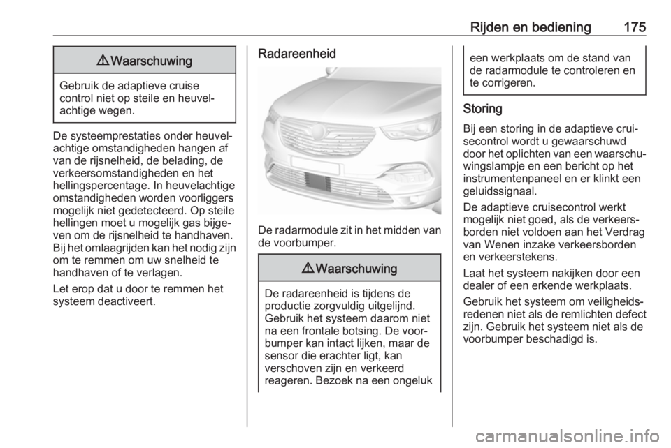 OPEL GRANDLAND X 2018.5 Gebruikershandleiding (in Dutch) Rijden en bediening1759Waarschuwing
Gebruik de adaptieve cruise
control niet op steile en heuvel‐
achtige wegen.
De systeemprestaties onder heuvel‐
achtige omstandigheden hangen af
van de rijsnelh OPEL GRANDLAND X 2018.5 Gebruikershandleiding (in Dutch) Rijden en bediening1759Waarschuwing
Gebruik de adaptieve cruise
control niet op steile en heuvel‐
achtige wegen.
De systeemprestaties onder heuvel‐
achtige omstandigheden hangen af
van de rijsnelh