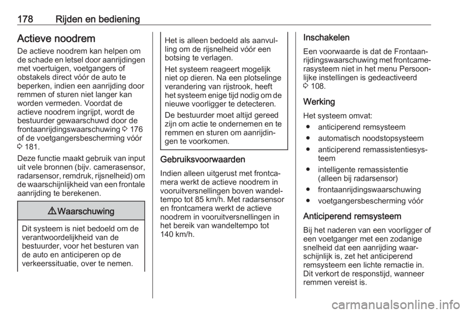 OPEL GRANDLAND X 2018.5  Gebruikershandleiding (in Dutch) 178Rijden en bedieningActieve noodremDe actieve noodrem kan helpen omde schade en letsel door aanrijdingen
met voertuigen, voetgangers of
obstakels direct vóór de auto te
beperken, indien een aanrij