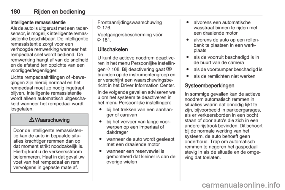 OPEL GRANDLAND X 2018.5  Gebruikershandleiding (in Dutch) 180Rijden en bedieningIntelligente remassistentie
Als de auto is uitgerust met een radar‐
sensor, is mogelijk intelligente remas‐ sistentie beschikbaar. De intelligentie
remassistentie zorgt voor 