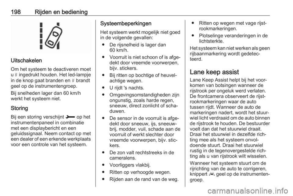 OPEL GRANDLAND X 2018.5  Gebruikershandleiding (in Dutch) 198Rijden en bediening
Uitschakelen
Om het systeem te deactiveren moet
u  ½ ingedrukt houden. Het led-lampje
in de knop gaat branden en  ½ brandt
geel op de instrumentengroep.
Bij snelheden lager da