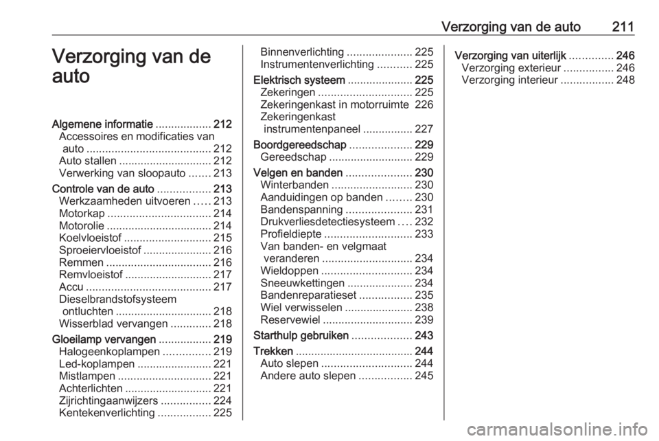 OPEL GRANDLAND X 2018.5 Gebruikershandleiding (in Dutch) Verzorging van de auto211Verzorging van de
autoAlgemene informatie ..................212
Accessoires en modificaties van auto ........................................ 212
Auto stallen ................ OPEL GRANDLAND X 2018.5 Gebruikershandleiding (in Dutch) Verzorging van de auto211Verzorging van de
autoAlgemene informatie ..................212
Accessoires en modificaties van auto ........................................ 212
Auto stallen ................