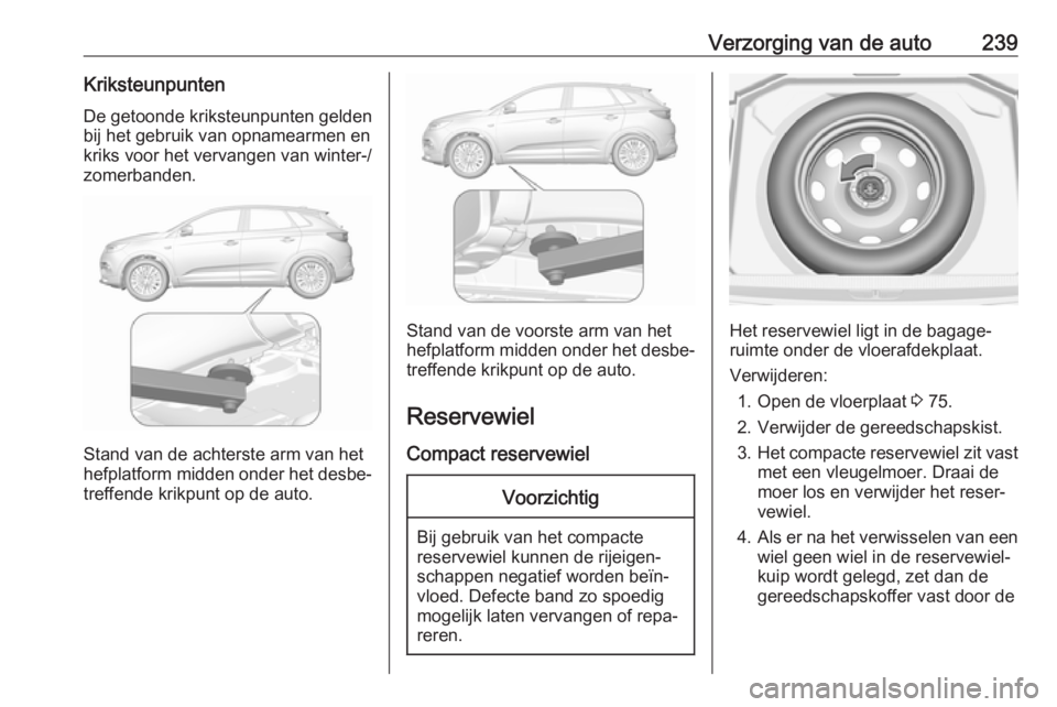 OPEL GRANDLAND X 2018.5  Gebruikershandleiding (in Dutch) Verzorging van de auto239Kriksteunpunten
De getoonde kriksteunpunten gelden bij het gebruik van opnamearmen enkriks voor het vervangen van winter-/
zomerbanden.
Stand van de achterste arm van het
hefp