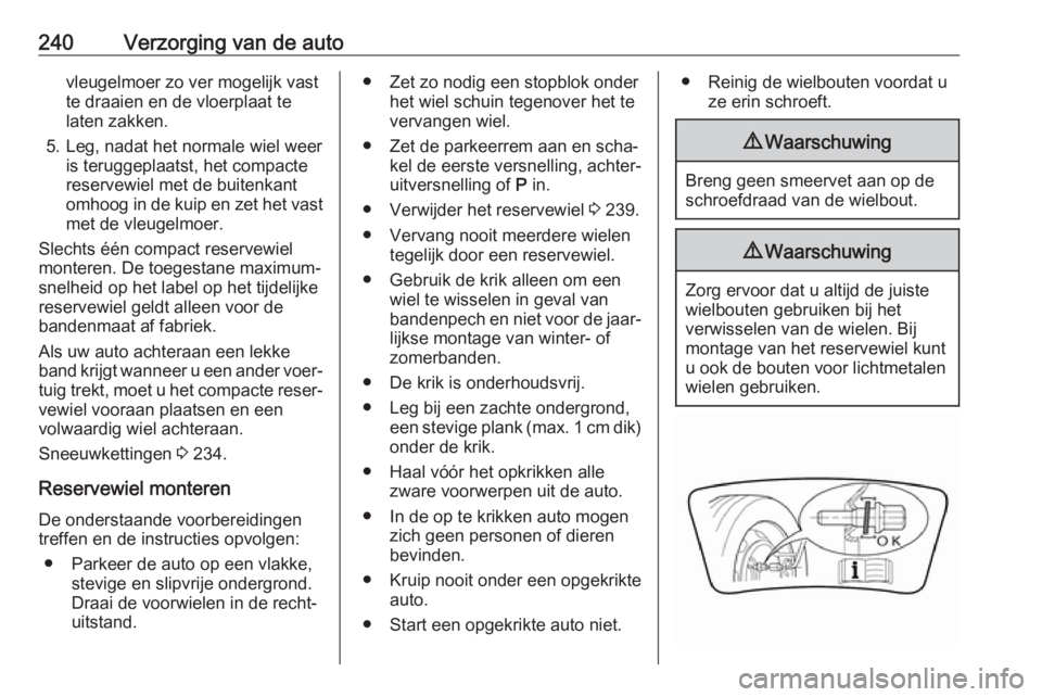 OPEL GRANDLAND X 2018.5  Gebruikershandleiding (in Dutch) 240Verzorging van de autovleugelmoer zo ver mogelijk vast
te draaien en de vloerplaat te
laten zakken.
5. Leg, nadat het normale wiel weer is teruggeplaatst, het compacte
reservewiel met de buitenkant