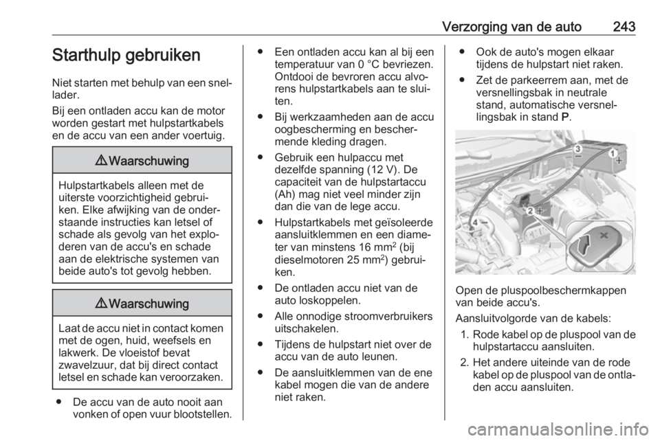 OPEL GRANDLAND X 2018.5  Gebruikershandleiding (in Dutch) Verzorging van de auto243Starthulp gebruiken
Niet starten met behulp van een snel‐ lader.
Bij een ontladen accu kan de motor
worden gestart met hulpstartkabels
en de accu van een ander voertuig.9 Wa
