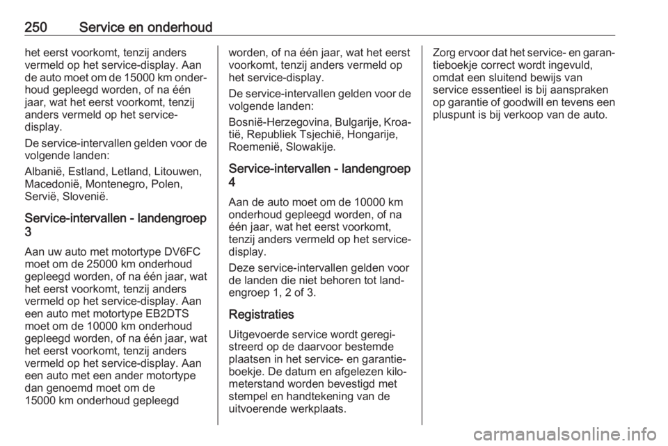 OPEL GRANDLAND X 2018.5  Gebruikershandleiding (in Dutch) 250Service en onderhoudhet eerst voorkomt, tenzij anders
vermeld op het service-display. Aan
de auto moet om de 15000 km onder‐ houd gepleegd worden, of na één
jaar, wat het eerst voorkomt, tenzij