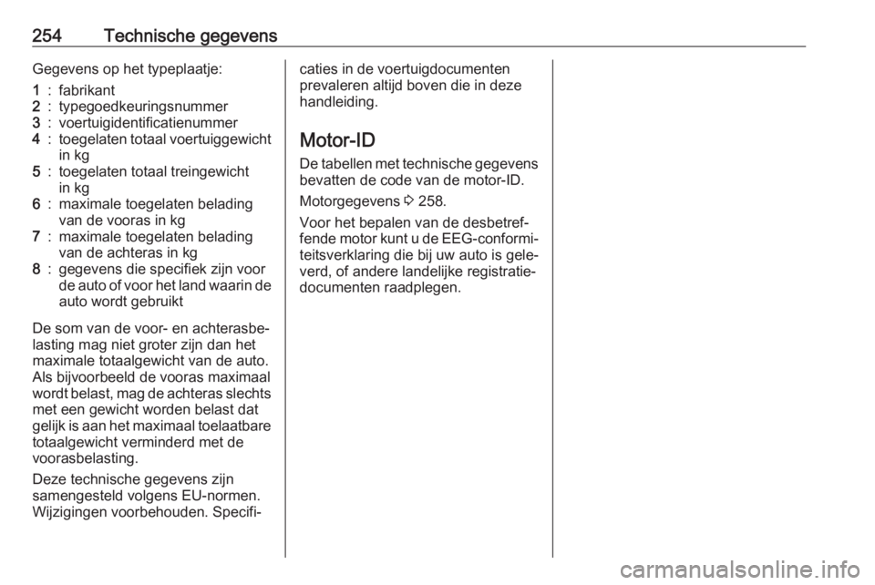 OPEL GRANDLAND X 2018.5  Gebruikershandleiding (in Dutch) 254Technische gegevensGegevens op het typeplaatje:1:fabrikant2:typegoedkeuringsnummer3:voertuigidentificatienummer4:toegelaten totaal voertuiggewichtin kg5:toegelaten totaal treingewicht
in kg6:maxima