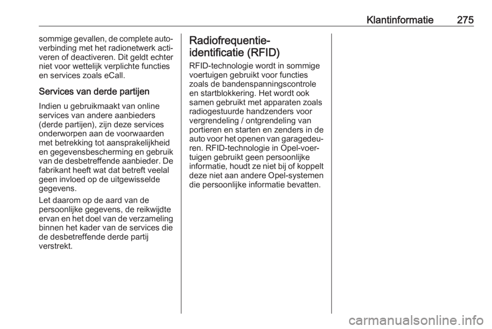 OPEL GRANDLAND X 2018.5  Gebruikershandleiding (in Dutch) Klantinformatie275sommige gevallen, de complete auto‐
verbinding met het radionetwerk acti‐
veren of deactiveren. Dit geldt echter
niet voor wettelijk verplichte functies en services zoals eCall.
