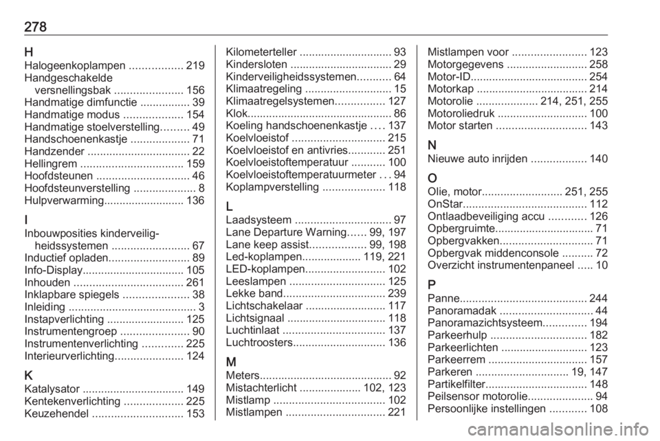OPEL GRANDLAND X 2018.5  Gebruikershandleiding (in Dutch) 278HHalogeenkoplampen  .................219
Handgeschakelde versnellingsbak  ......................156
Handmatige dimfunctie  ................39
Handmatige modus  ...................154
Handmatige sto