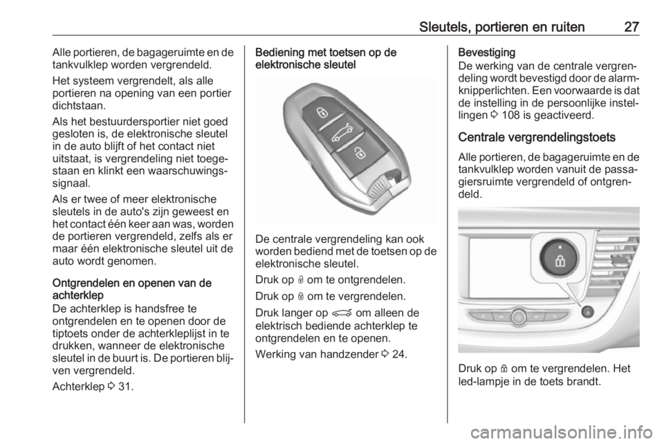 OPEL GRANDLAND X 2018.5  Gebruikershandleiding (in Dutch) Sleutels, portieren en ruiten27Alle portieren, de bagageruimte en de
tankvulklep worden vergrendeld.
Het systeem vergrendelt, als alle
portieren na opening van een portier
dichtstaan.
Als het bestuurd