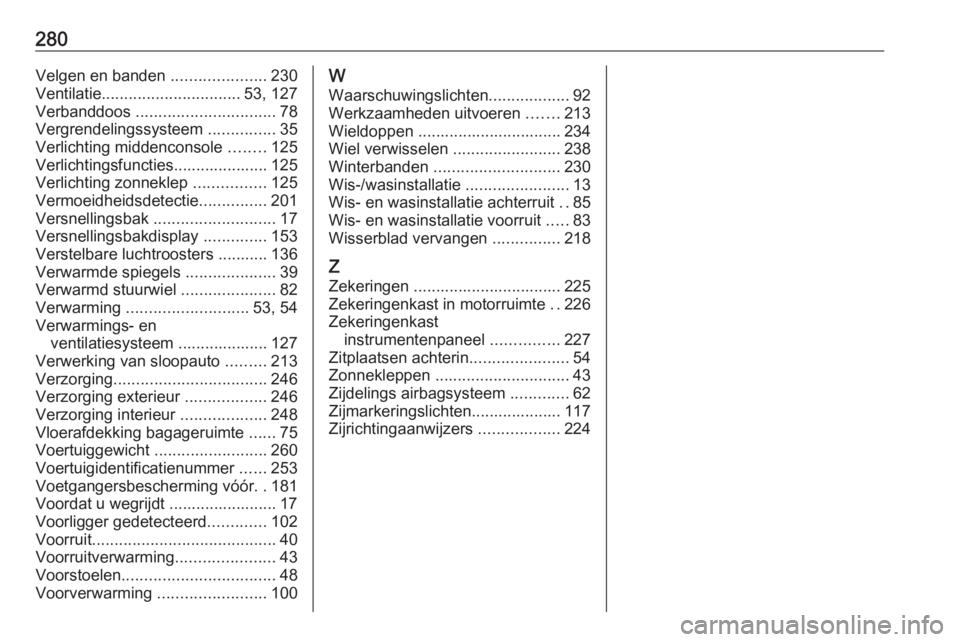 OPEL GRANDLAND X 2018.5  Gebruikershandleiding (in Dutch) 280Velgen en banden .....................230
Ventilatie ............................... 53, 127
Verbanddoos  ............................... 78
Vergrendelingssysteem  ...............35
Verlichting mid