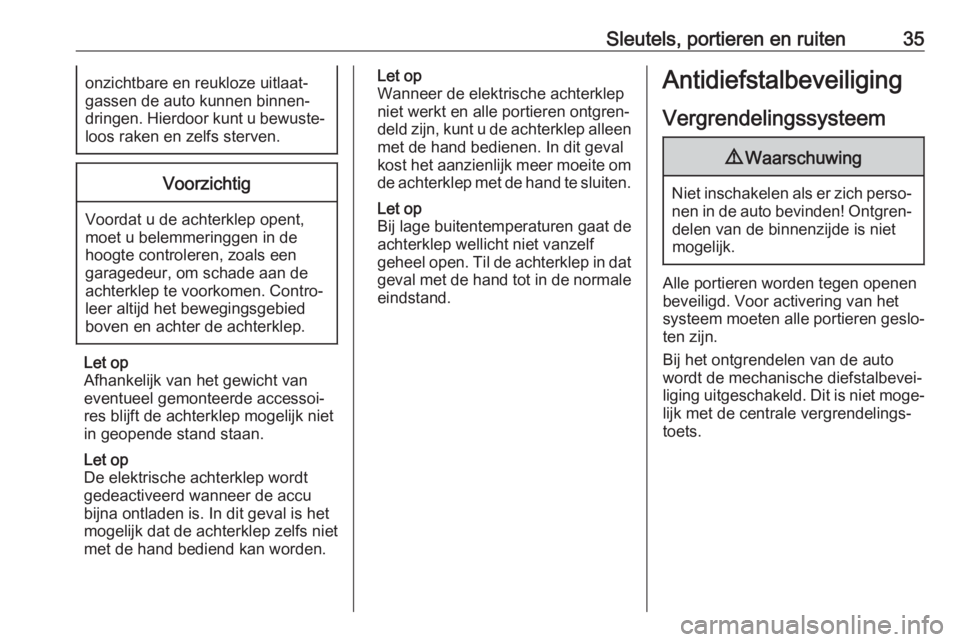 OPEL GRANDLAND X 2018.5  Gebruikershandleiding (in Dutch) Sleutels, portieren en ruiten35onzichtbare en reukloze uitlaat‐
gassen de auto kunnen binnen‐
dringen. Hierdoor kunt u bewuste‐ loos raken en zelfs sterven.Voorzichtig
Voordat u de achterklep op