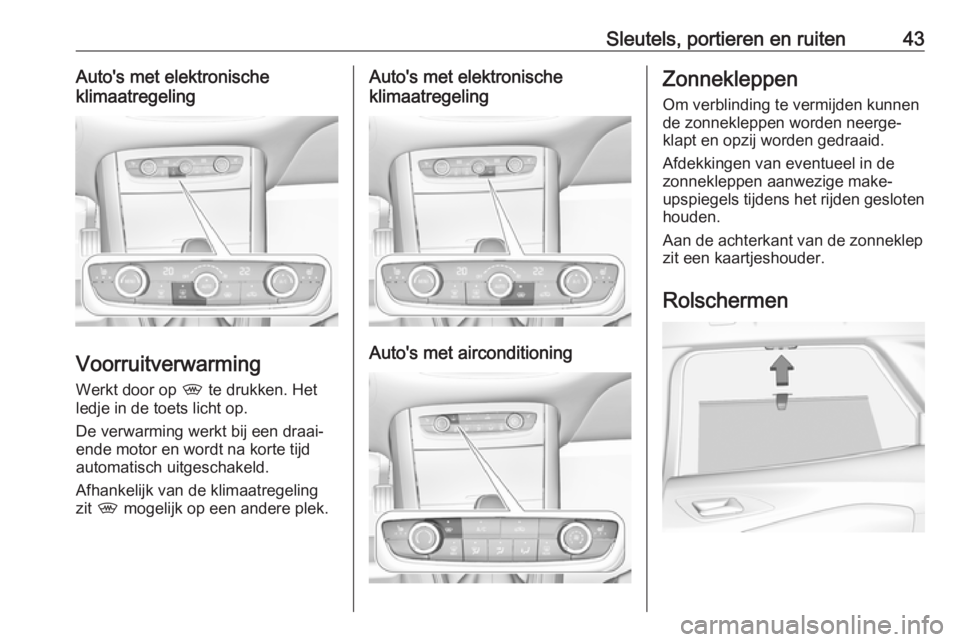 OPEL GRANDLAND X 2018.5  Gebruikershandleiding (in Dutch) Sleutels, portieren en ruiten43Auto's met elektronische
klimaatregeling
Voorruitverwarming
Werkt door op  , te drukken. Het
ledje in de toets licht op.
De verwarming werkt bij een draai‐
ende mo
