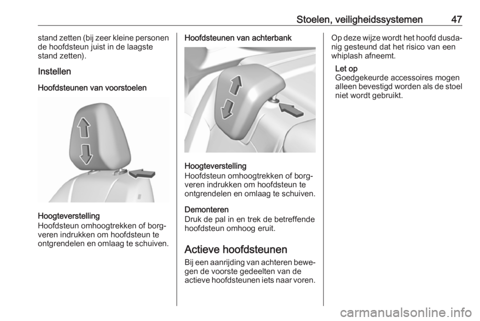 OPEL GRANDLAND X 2018.5  Gebruikershandleiding (in Dutch) Stoelen, veiligheidssystemen47stand zetten (bij zeer kleine personen
de hoofdsteun juist in de laagste
stand zetten).
Instellen
Hoofdsteunen van voorstoelen
Hoogteverstelling
Hoofdsteun omhoogtrekken 