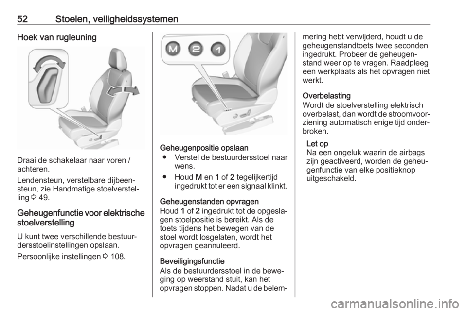 OPEL GRANDLAND X 2018.5  Gebruikershandleiding (in Dutch) 52Stoelen, veiligheidssystemenHoek van rugleuning
Draai de schakelaar naar voren /
achteren.
Lendensteun, verstelbare dijbeen‐
steun, zie Handmatige stoelverstel‐
ling  3 49.
Geheugenfunctie voor 
