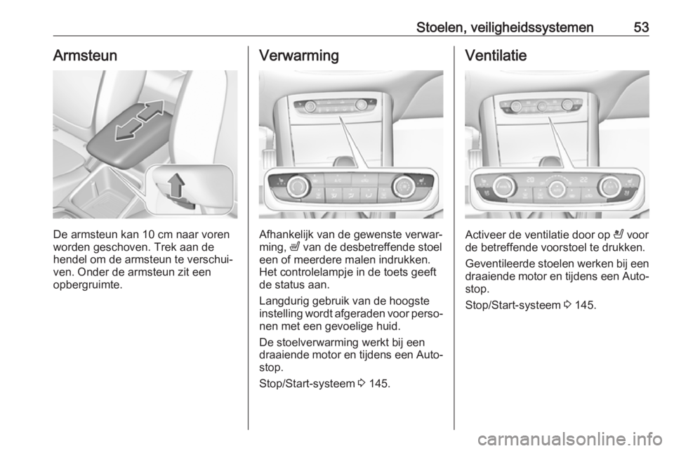 OPEL GRANDLAND X 2018.5  Gebruikershandleiding (in Dutch) Stoelen, veiligheidssystemen53Armsteun
De armsteun kan 10 cm naar vorenworden geschoven. Trek aan de
hendel om de armsteun te verschui‐
ven. Onder de armsteun zit een
opbergruimte.
Verwarming
Afhank