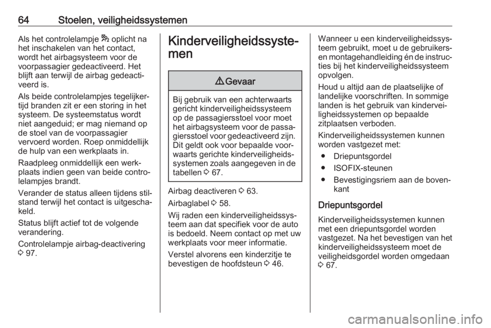 OPEL GRANDLAND X 2018.5  Gebruikershandleiding (in Dutch) 64Stoelen, veiligheidssystemenAls het controlelampje * oplicht na
het inschakelen van het contact, wordt het airbagsysteem voor de
voorpassagier gedeactiveerd. Het
blijft aan terwijl de airbag gedeact