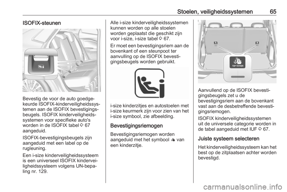 OPEL GRANDLAND X 2018.5  Gebruikershandleiding (in Dutch) Stoelen, veiligheidssystemen65ISOFIX-steunen
Bevestig de voor de auto goedge‐
keurde ISOFIX-kinderveiligheidssys‐
temen aan de ISOFIX bevestigings‐
beugels. ISOFIX kinderveiligheids‐
systemen 