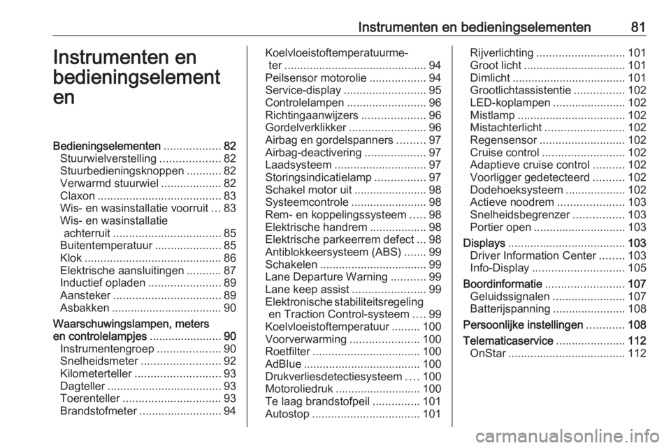 OPEL GRANDLAND X 2018.5  Gebruikershandleiding (in Dutch) Instrumenten en bedieningselementen81Instrumenten en
bedieningselement
enBedieningselementen ..................82
Stuurwielverstelling ...................82
Stuurbedieningsknoppen ...........82
Verwar