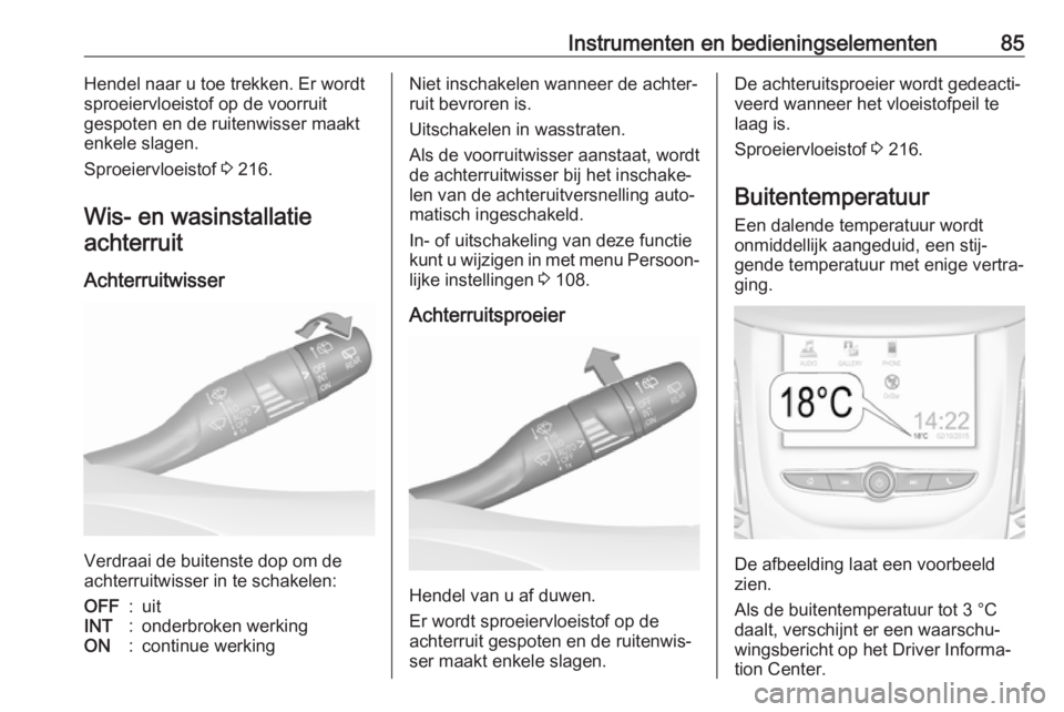 OPEL GRANDLAND X 2018.5  Gebruikershandleiding (in Dutch) Instrumenten en bedieningselementen85Hendel naar u toe trekken. Er wordt
sproeiervloeistof op de voorruit
gespoten en de ruitenwisser maakt enkele slagen.
Sproeiervloeistof  3 216.
Wis- en wasinstalla