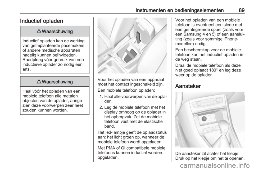 OPEL GRANDLAND X 2018.5  Gebruikershandleiding (in Dutch) Instrumenten en bedieningselementen89Inductief opladen9Waarschuwing
Inductief opladen kan de werking
van geïmplanteerde pacemakers
of andere medische apparaten
nadelig kunnen beïnvloeden.
Raadpleeg 