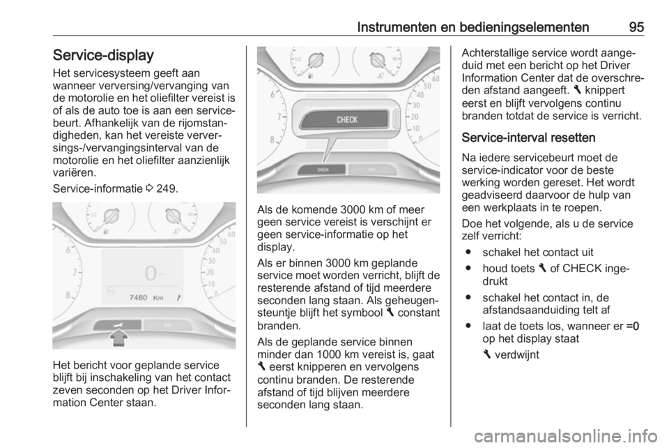 OPEL GRANDLAND X 2018.5  Gebruikershandleiding (in Dutch) Instrumenten en bedieningselementen95Service-display
Het servicesysteem geeft aan
wanneer verversing/vervanging van
de motorolie en het oliefilter vereist is of als de auto toe is aan een service‐
b