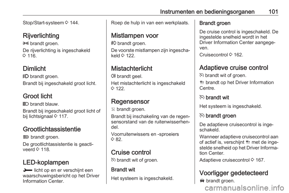 OPEL GRANDLAND X 2018.75  Gebruikershandleiding (in Dutch) Instrumenten en bedieningsorganen101Stop/Start-systeem 3 144.
Rijverlichting
8  brandt groen.
De rijverlichting is ingeschakeld
3  116.
Dimlicht
9  brandt groen.
Brandt bij ingeschakeld groot licht.
G