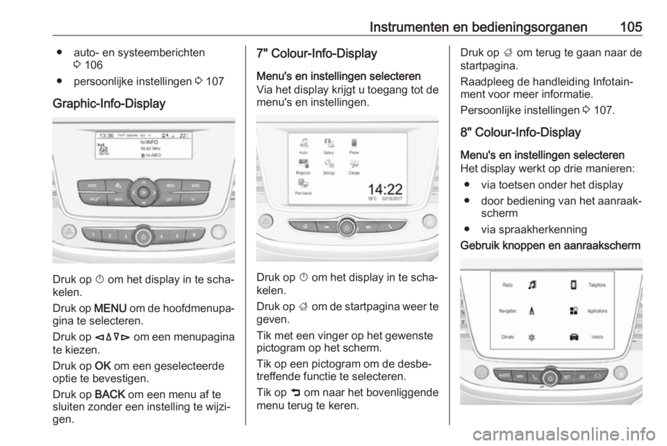 OPEL GRANDLAND X 2018.75 Gebruikershandleiding (in Dutch) Instrumenten en bedieningsorganen105● auto- en systeemberichten3 106
● persoonlijke instellingen 3 107
Graphic-Info-Display
Druk op X
om het display in te scha‐
kelen.
Druk op MENU om de hoo OPEL GRANDLAND X 2018.75 Gebruikershandleiding (in Dutch) Instrumenten en bedieningsorganen105● auto- en systeemberichten3 106
● persoonlijke instellingen 3 107
Graphic-Info-Display
Druk op X
om het display in te scha‐
kelen.
Druk op MENU om de hoo