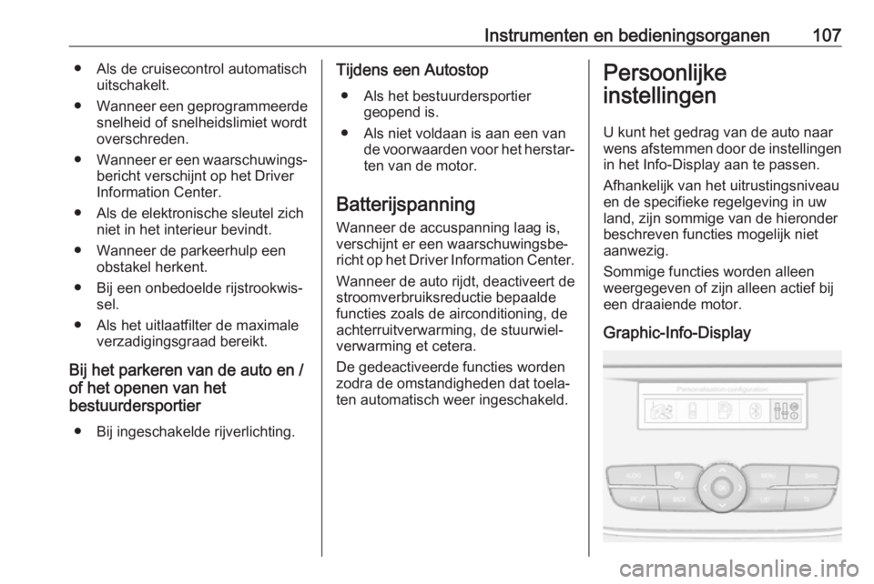 OPEL GRANDLAND X 2018.75  Gebruikershandleiding (in Dutch) Instrumenten en bedieningsorganen107● Als de cruisecontrol automatischuitschakelt.
● Wanneer een geprogrammeerde
snelheid of snelheidslimiet wordt
overschreden.
● Wanneer er een waarschuwings‐